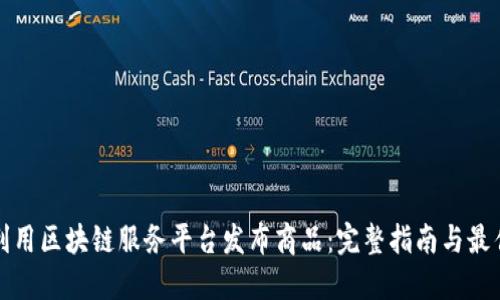 如何利用区块链服务平台发布商品：完整指南与最佳实践