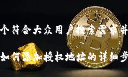 思考一个符合大众用户搜索需求并且的

TP钱包如何添加授权地址的详细步骤指南