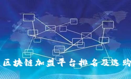 中国区块链加盟平台排名及选购指南