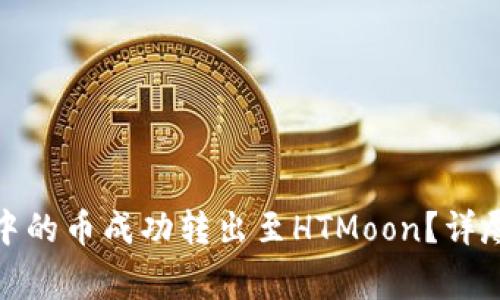 : 如何将TP钱包中的币成功转出至HTMoon？详尽指南与注意事项