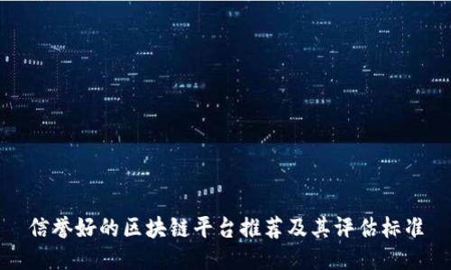 信誉好的区块链平台推荐及其评估标准