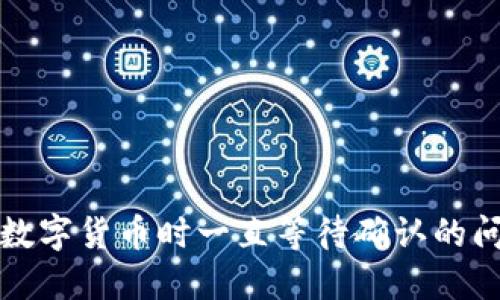 TP钱包中购买数字货币时一直等待确认的问题及解决方法