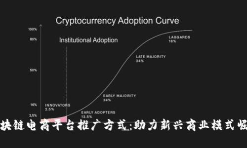 区块链电商平台推广方式：助力新兴商业模式崛起