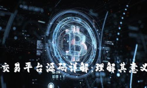 区块链交易平台源码详解：理解其意义与应用