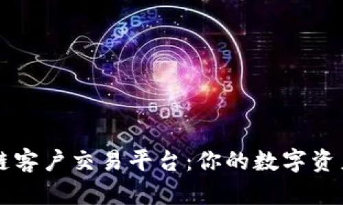 区块链客户交易平台：你的数字资产管理