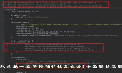 : TP钱包兑换一直等待确认该怎么办？全面解析及解决方案