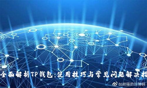 : 全面解析TP钱包：使用技巧与常见问题解决指南