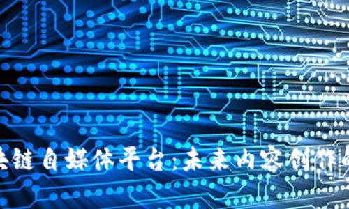 探寻区块链自媒体平台：未来内容创作的新机遇