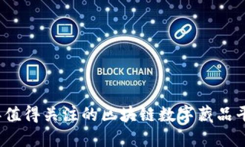 2023年值得关注的区块链数字藏品平台盘点