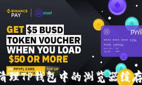 
如何快速清理TP钱包中的浏览器缓存：全面指南