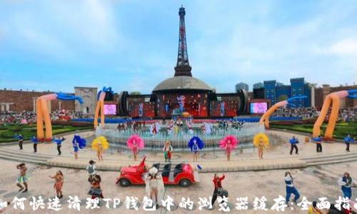 
如何快速清理TP钱包中的浏览器缓存：全面指南
