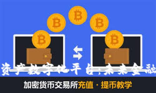 探索区块链资产数字化平台：未来金融的变革之路