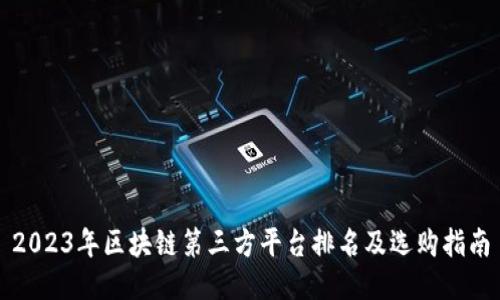 2023年区块链第三方平台排名及选购指南