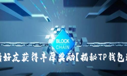 如何通过TP钱包邀请好友获得丰厚奖励？揭秘TP钱包邀请机制与收益攻略