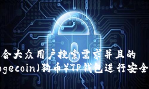 思考一个符合大众用户搜索需求并且的
如何使用Dogecoin（狗币）TP钱包进行安全投资与管理