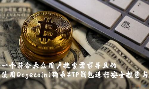 思考一个符合大众用户搜索需求并且的
如何使用Dogecoin（狗币）TP钱包进行安全投资与管理