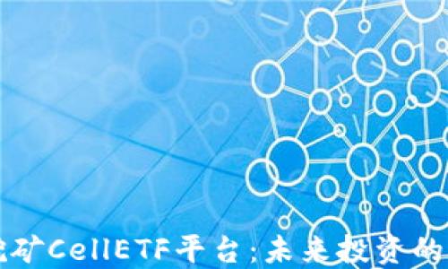 
区块链挖矿CellETF平台：未来投资的明智选择