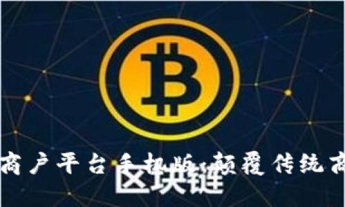 云南区块链商户平台手机版：颠覆传统商业的新机遇