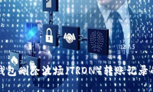 如何在TP钱包删除波场（TRON）转账记录的详细指南