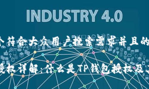 思考一个符合大众用户搜索需求并且的优质

TP钱包授权详解：什么是TP钱包授权及其重要性