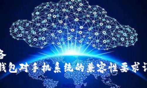 准备  
TP钱包对手机系统的兼容性要求详解