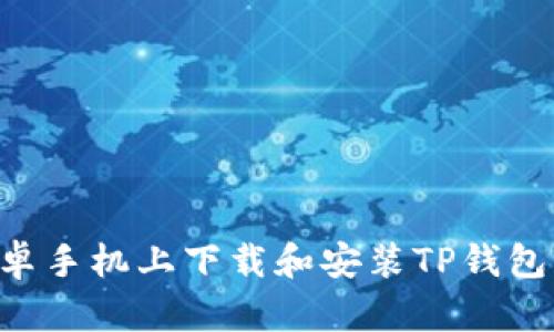 如何在安卓手机上下载和安装TP钱包：完整指南