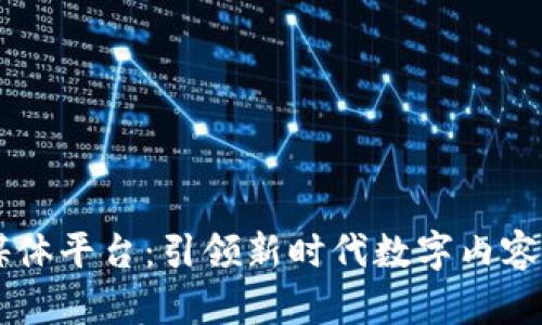 区块链融媒体平台：引领新时代数字内容传播的变革