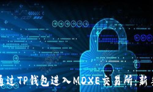   
如何通过TP钱包进入MDXE交易所：新手指南
