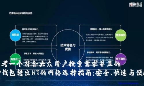 思考一个符合大众用户搜索需求并且的  
TP钱包转出HT的网络选择指南：安全、快速与便捷