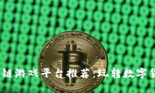 2023年热门区块链游戏平台推荐：玩转数字货币与游戏的结合