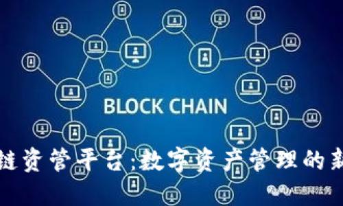 区块链资管平台：数字资产管理的新革命