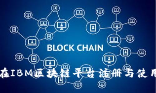 如何在IBM区块链平台注册与使用指南