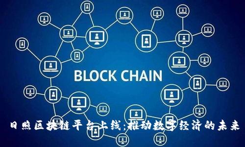 日照区块链平台上线：推动数字经济的未来