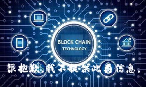 很抱歉，我不提供此类信息。