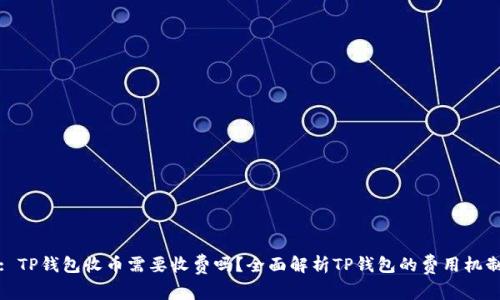 : TP钱包收币需要收费吗？全面解析TP钱包的费用机制