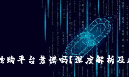 区块链抢购平台靠谱吗？深度解析及风险防范