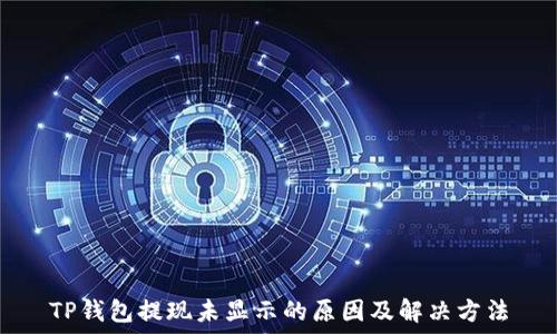   
TP钱包提现未显示的原因及解决方法