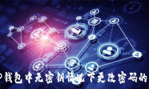   
如何在TP钱包中无密钥情况下更改密码的详细指南