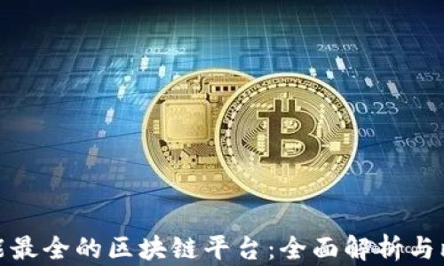 
功能最全的区块链平台：全面解析与比较