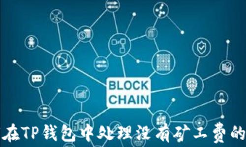 
如何在TP钱包中处理没有矿工费的问题
