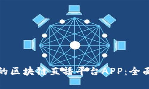 如何选择最适合的区块链直播平台APP：全面指南与实用建议