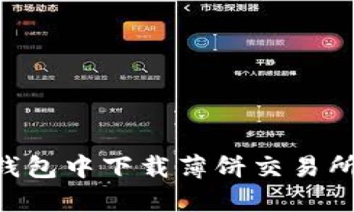 如何在TP钱包中下载薄饼交易所：详细指南